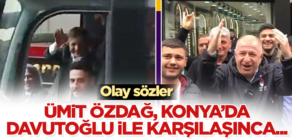 Ümit Özdağ, Konya'da Ahmet Davutoğlu ile karşılaşınca... Olay sözler