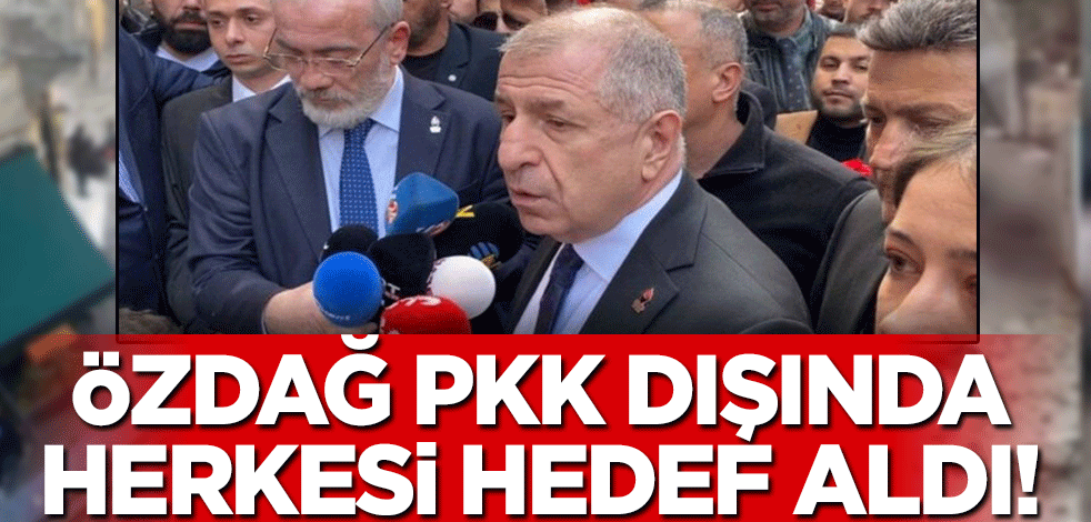 Ümit Özdağ PKK dışında herkesi hedef aldı!