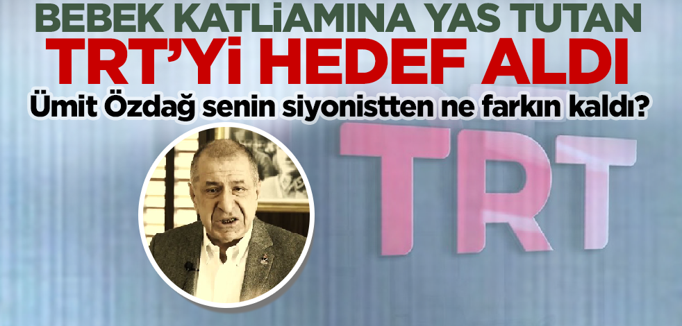 Ümit Özdağ senin siyonistten ne farkın kaldı? Bebek katliamına yas tutan TRT'yi bu sözlerle hedef aldı