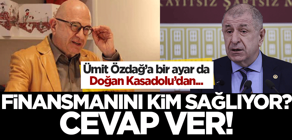 Ümit Özdağ'a bir ayar da Doğan Kasadolu'dan! 'Finansmanı kim sağlıyor cevap ver!'