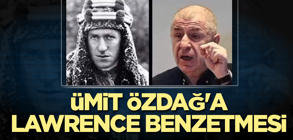 Ümit Özdağ'a Lawrence benzetmesi