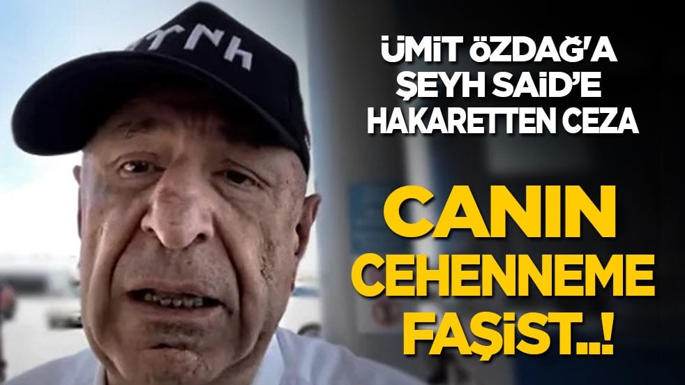 Ümit Özdağ'a Şeyh Said’e hakaretten ceza: Canın cehenneme faşist!