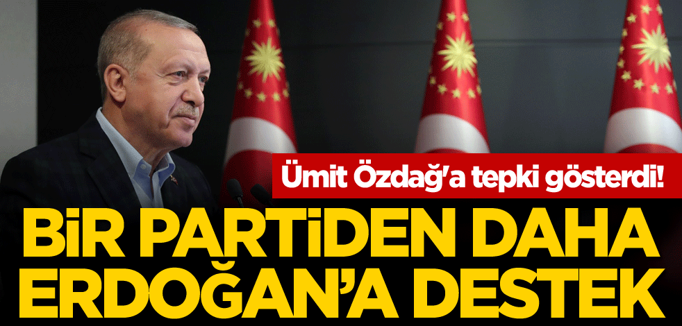 Ümit Özdağ'a tepki gösterdi! Bir partiden daha Cumhurbaşkanı Erdoğan'a destek açıklaması