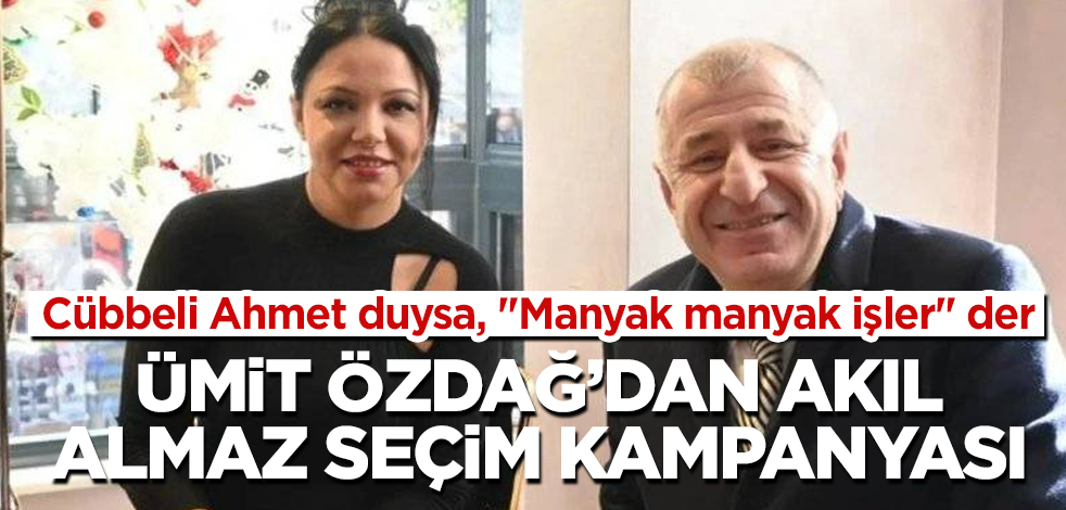 Ümit Özdağ'dan akıl almaz seçim kampanyası! Cübbeli Ahmet duysa, "Manyak manyak işler" der