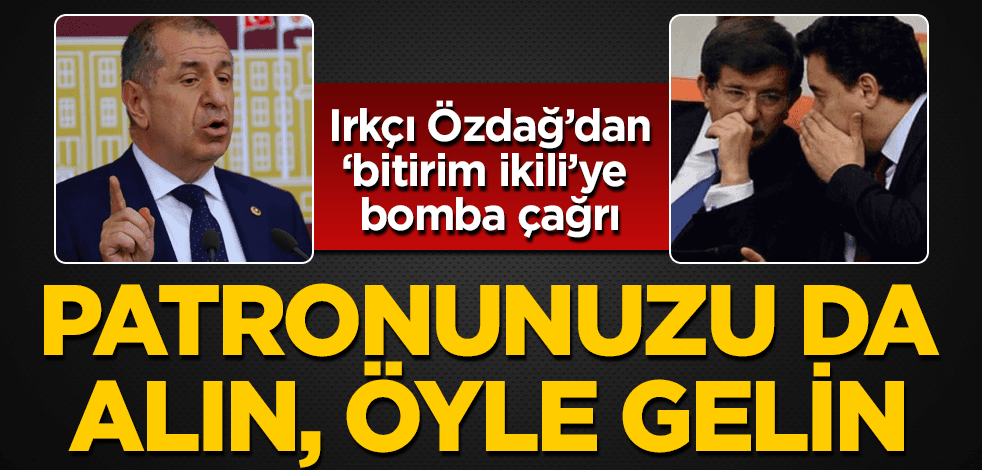 Ümit Özdağ'dan Babacan ve Davutoğlu'na: Patronunuzu da alın