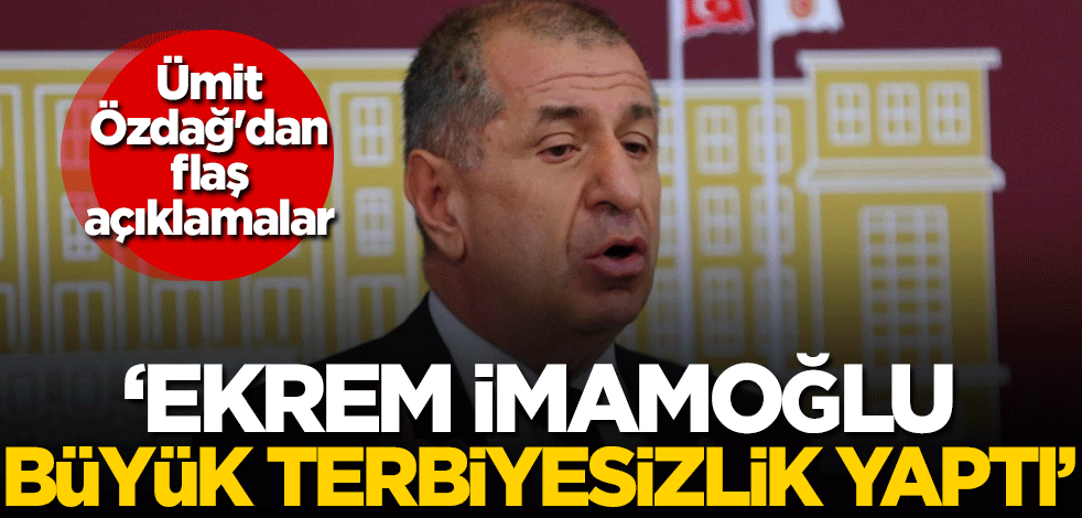 Ümit Özdağ'dan flaş açıklamalar: Ekrem İmamoğlu büyük terbiyesizlik yaptı
