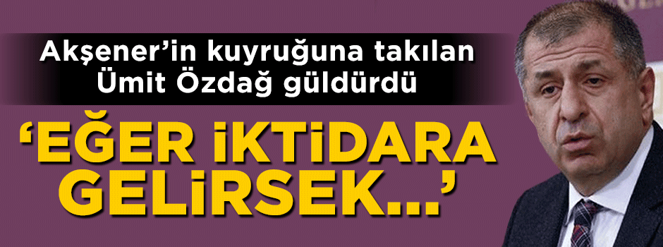 Ümit Özdağ'dan güldüren sözler: İktidara gelirsek...