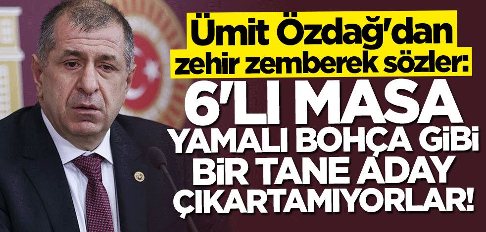 Ümit Özdağ'dan olay sözler: 6'lı Masa yamalı bohça gibi