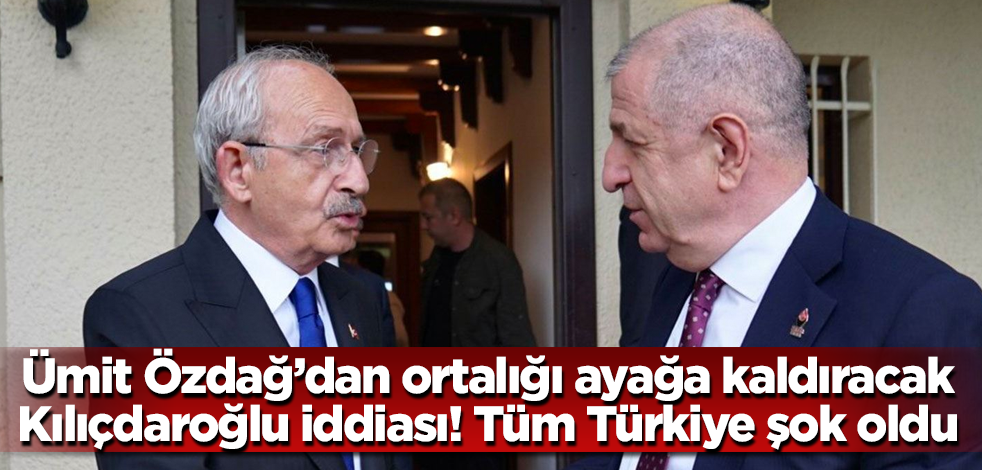 Ümit Özdağ'dan ortalığı ayağa kaldıracak Kılıçdaroğlu iddiası! Tüm Türkiye şok oldu