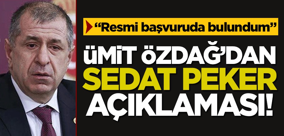 Ümit Özdağ'dan Sedat Peker açıklaması! "Resmi başvuruda bulundum"