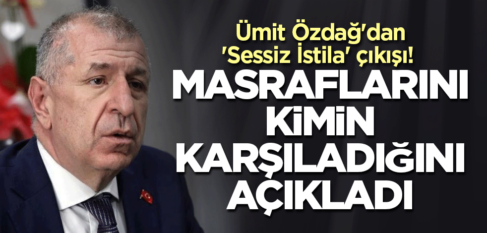 Ümit Özdağ'dan 'Sessiz İstila' çıkışı! Masraflarını kimin karşıladığını açıkladı