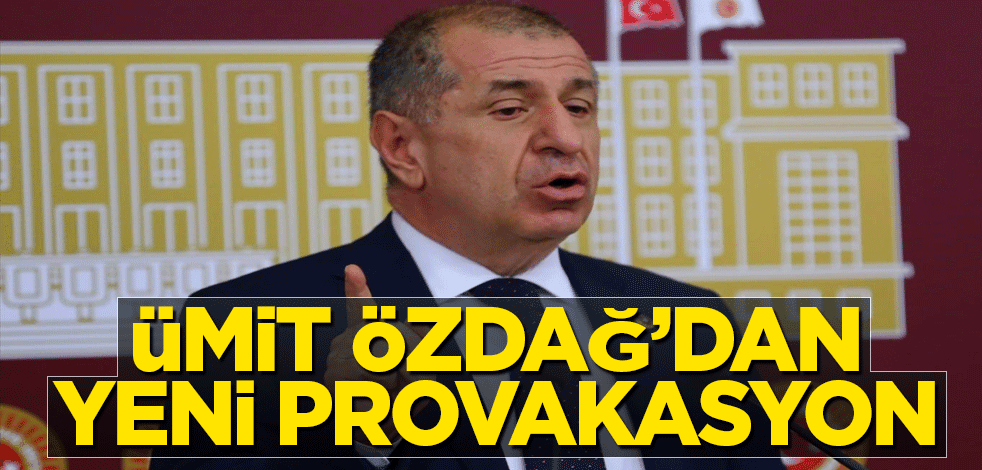 Ümit Özdağ’dan yeni provokasyon