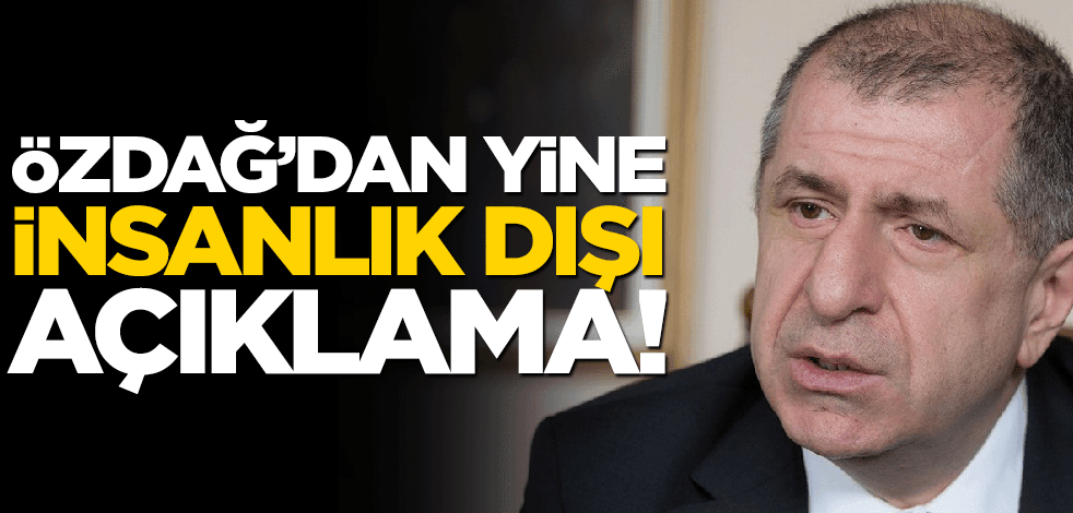 Ümit Özdağ’dan yine insanlık dışı açıklama!