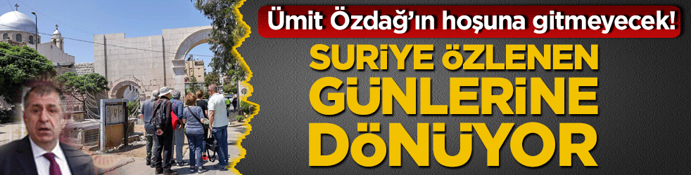 Ümit Özdağ’ın hoşuna gitmeyecek! Suriye özlenen günlerine dönüyor