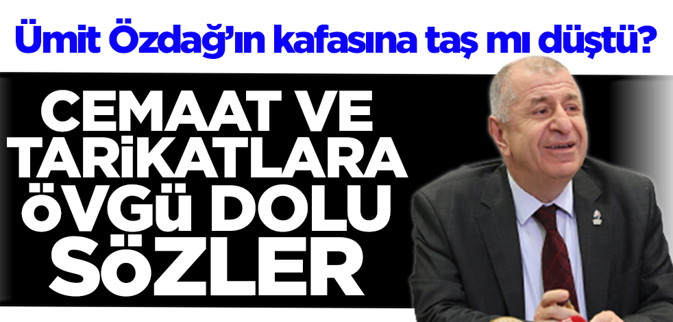 Ümit Özdağ’ın kafasına taş mı düştü? Cemaatlere ve tarikatlara övgü dolu sözler