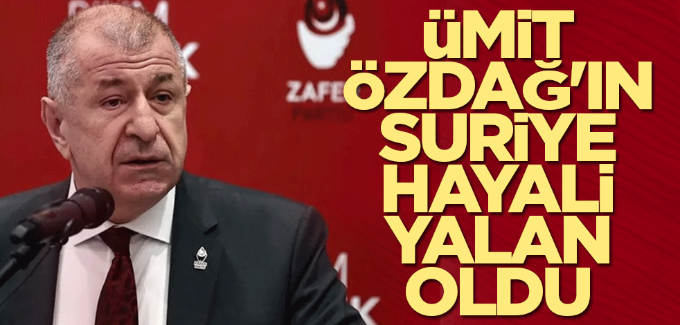 Ümit Özdağ'ın Suriye hayali suya düştü