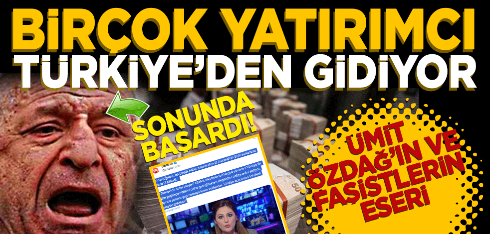 Ümit Özdağ’ın ve faşistlerin eseri! "Birçok yatırımcı Türkiye’den gidiyor"