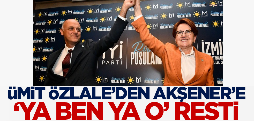 Ümit Özlale'den Akşener'e 'ya ben ya o' resti!