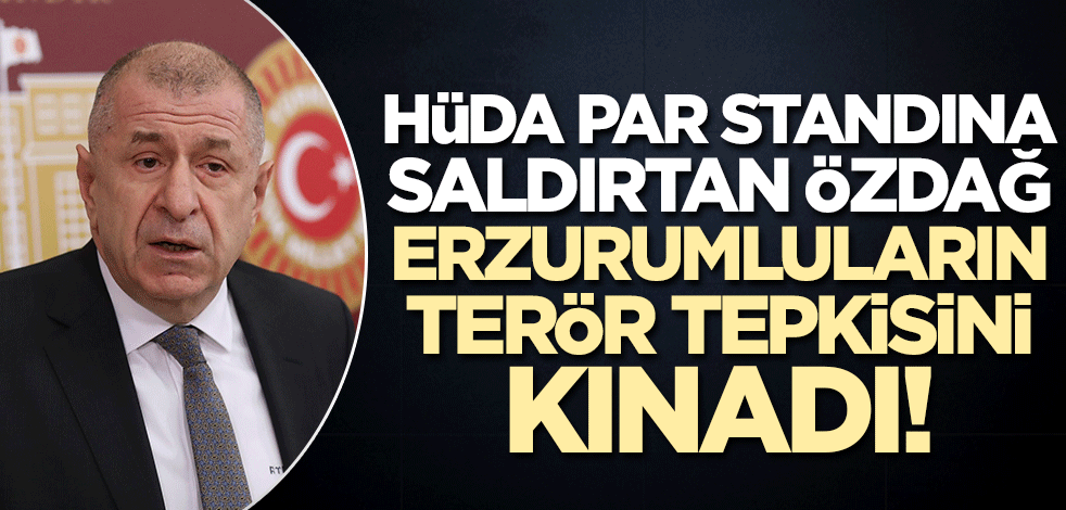 Ümit'e bak sen! HÜDA PAR standına saldırtan Özdağ'dan Erzurumluların terör tepkisine kınama