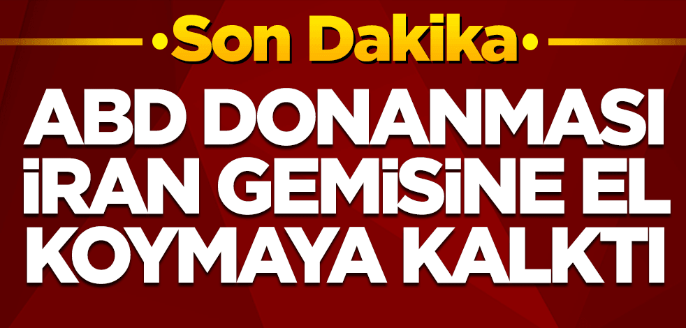 Umman Denizi'nde sıcak saatler! ABD, İran'a ait gemiye el koymaya çalıştı