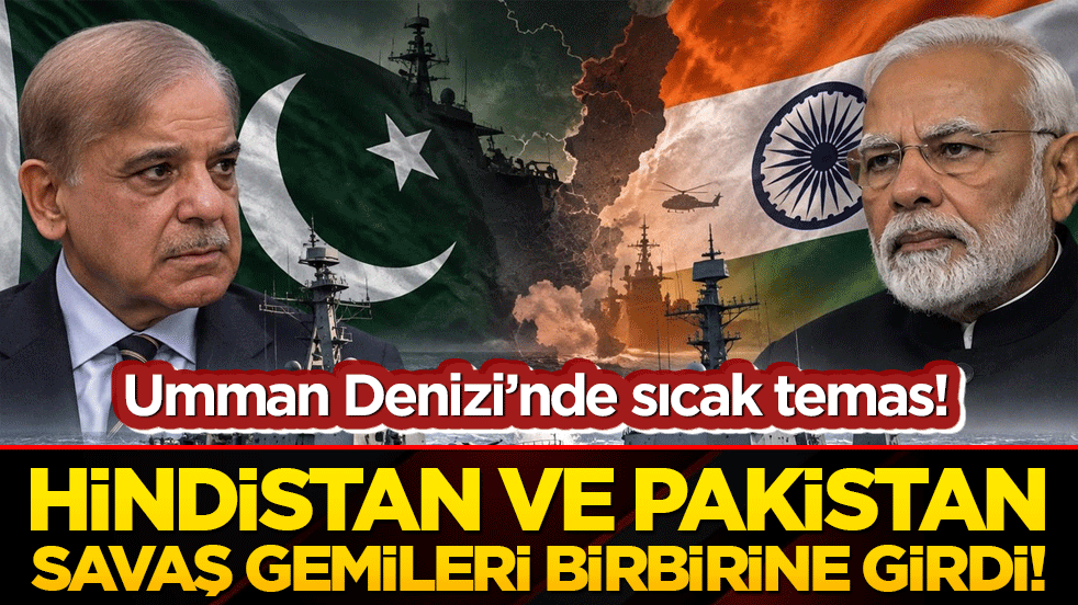 Umman Denizi’nde sıcak temas! Hindistan ve Pakistan savaş gemileri birbirine girdi!