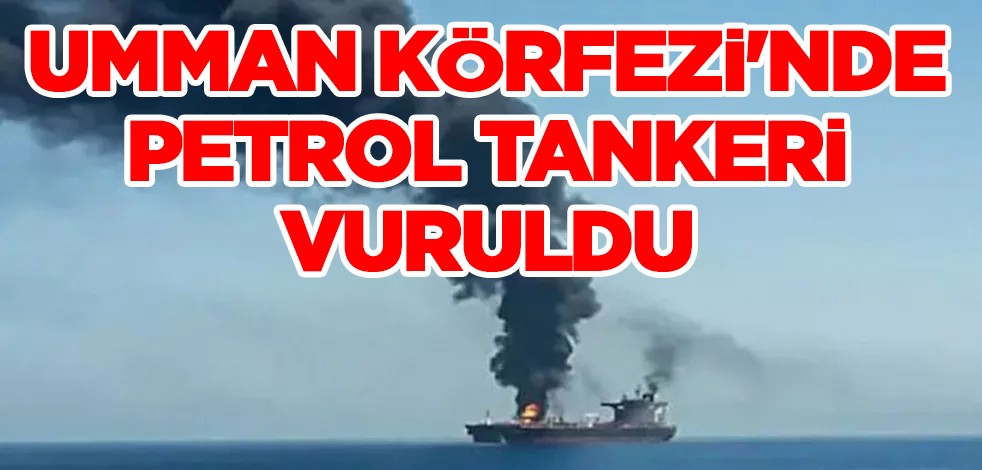 Umman Körfezi'nde bir petrol tankeri bombalı dronla vuruldu! Alev aldı