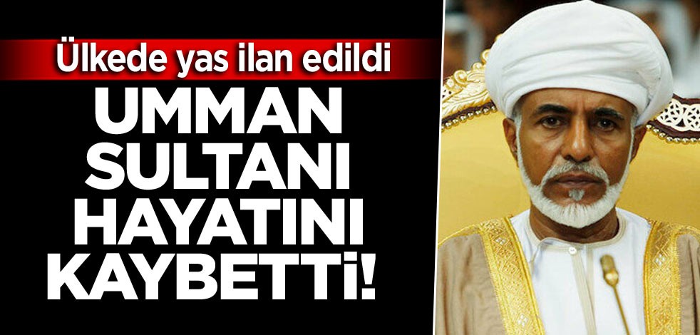 Umman Sultanı hayatını kaybetti! Ülkede yas ilan edildi