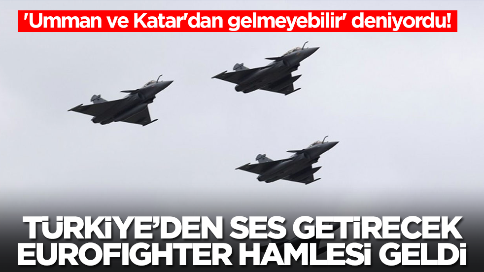 'Umman ve Katar'dan gelmeyebilir' deniyordu! Türkiye'den ses getirecek Eurofighter hamlesi