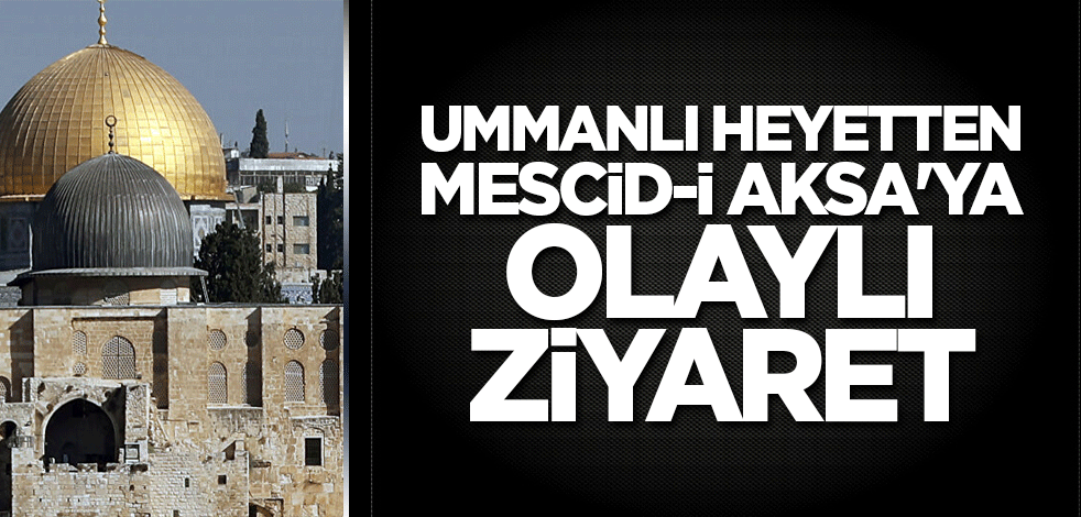 Ummanlı heyetin Mescid-i Aksa'ya olaylı ziyaret