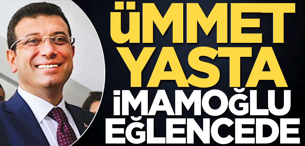 Ümmet yasta İmamoğlu eğlencede