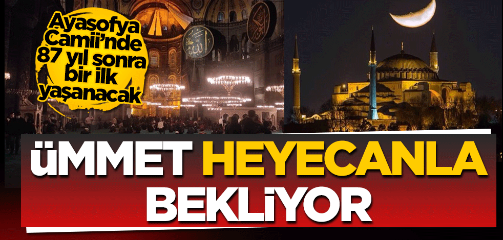 Ümmetin heyecanı... Ayasofya Camii'nde 87 yıl sonra bir ilk yaşanacak