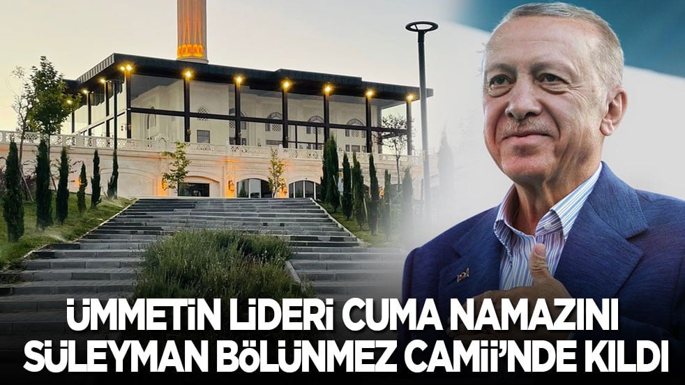 Ümmetin lideri cuma namazını Süleyman Bölünmez Camii’nde kıldı