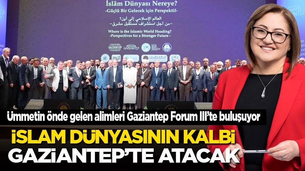 Ümmetin önde gelen alimleri Gaziantep Forum III’te buluşuyor! İslam dünyasının kalbi Gaziantep’te atacak