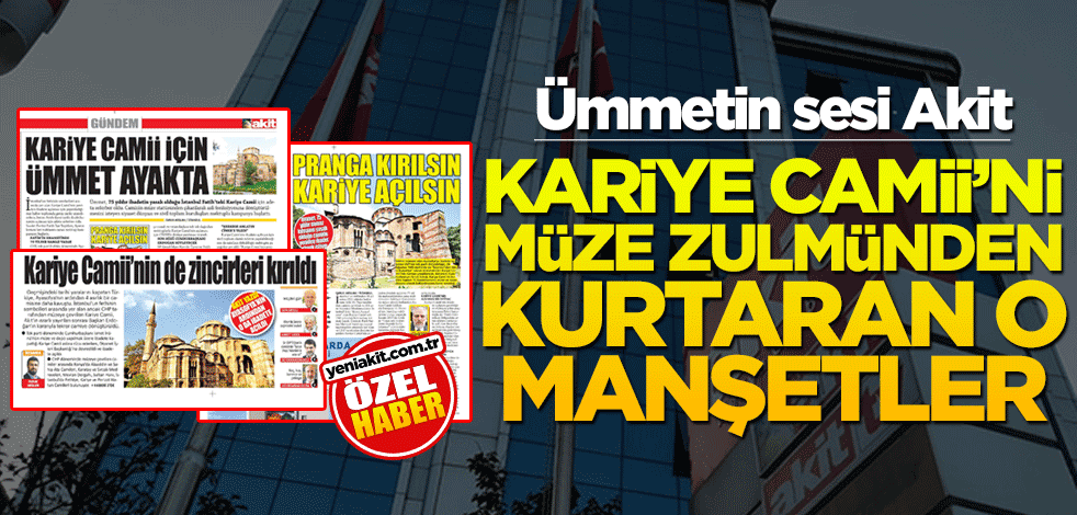 Ümmetin sesi Akit! Kariye Camii'ni müze zulmünden kurtaran o manşetler