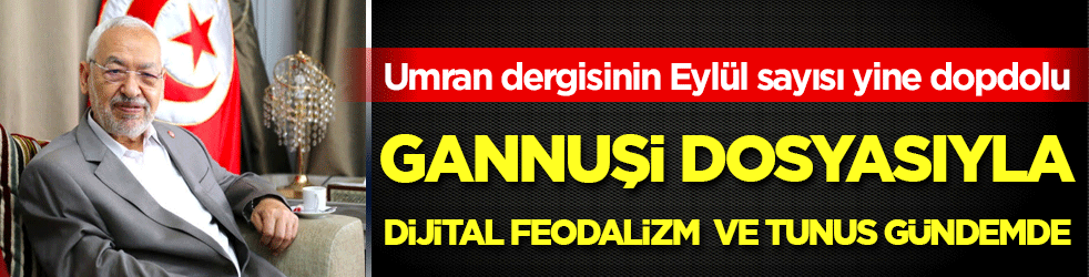 Umran dergisinin Eylül sayısı yine dopdolu: Raşid Gannuşi dosyasıyla dijital feodalizm ve Tunus gündemde