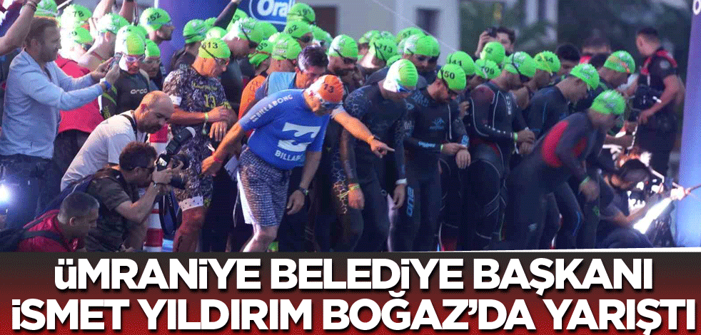 Ümraniye Belediye Başkanı İsmet Yıldırım Boğaz’da yarıştı