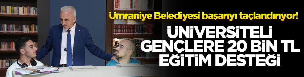 Ümraniye Belediyesi başarıyı taçlandırıyor! Üniversiteli gençlere 20 bin TL eğitim desteği