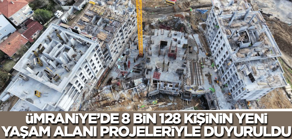 Ümraniye'de 8 bin 128 kişinin yeni yaşam alanı projeleriyle duyuruldu