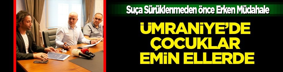 Ümraniye’de Çocuklar Emin Ellerde: Suça Sürüklenmeden Önce Erken Müdahale 
