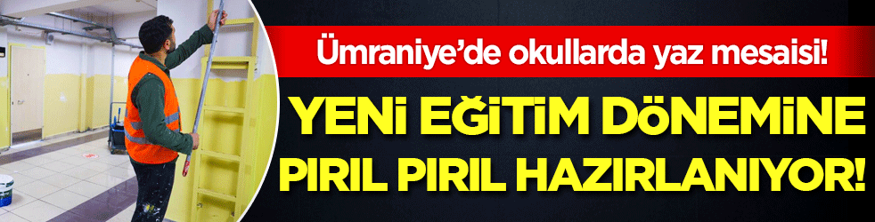 Ümraniye’de okullarda yaz mesaisi: Yeni eğitim dönemine pırıl pırıl hazırlanıyor