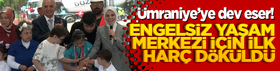 Ümraniye’ye dev eser! Engelsiz Yaşam Merkezi için ilk harç döküldü!