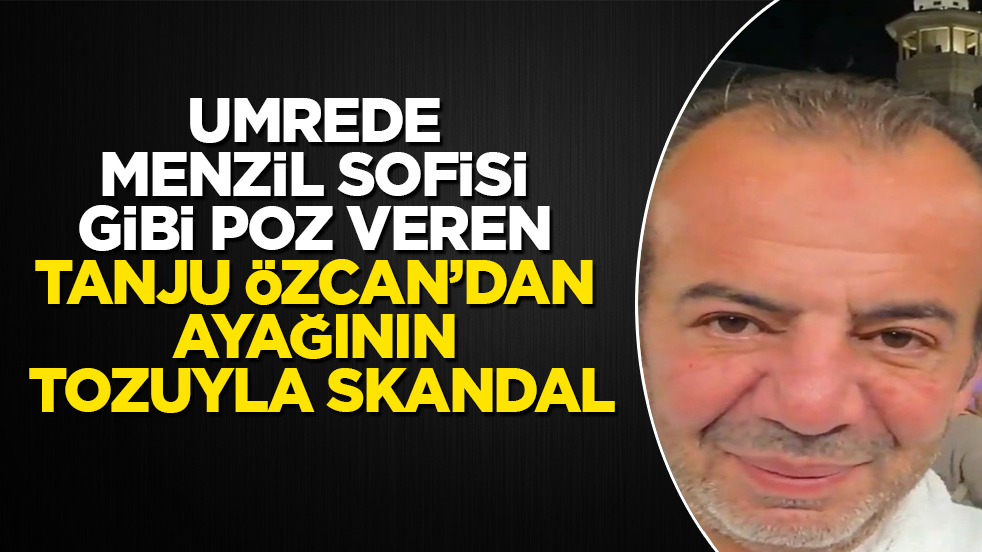 Umrede Menzil sofisi gibi poz veren Tanju Özcan’dan ayağının tozuyla skandal