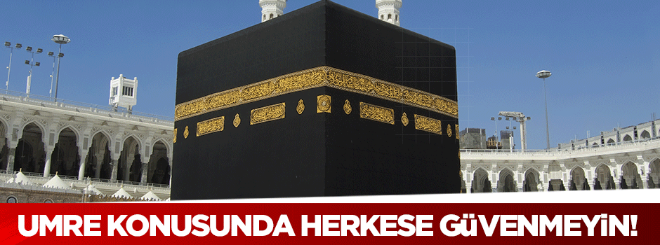 'Umreye götürüyoruz' diyen her firmaya güvenmeyin