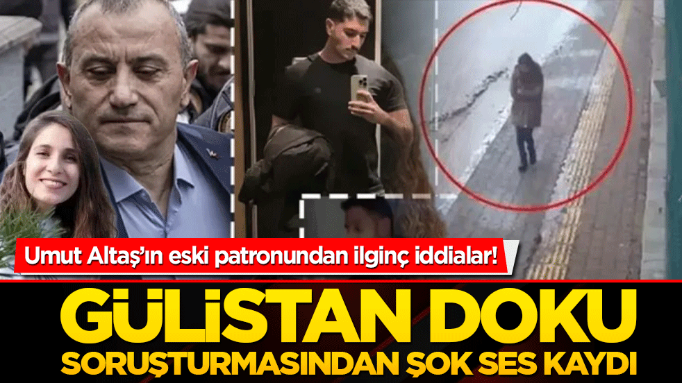 Umut Altaş’ın eski patronundan ilginç iddialar! Gülistan doku soruşturmasından şok ses kaydı