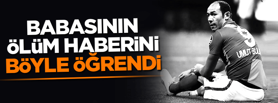 Umut Bulut, babasının ölümünü böyle öğrendi