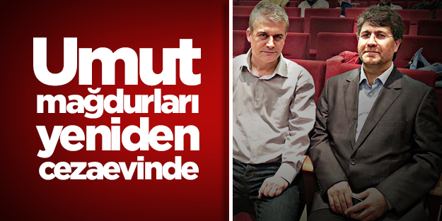 Umut mağdurları yeniden cezaevinde