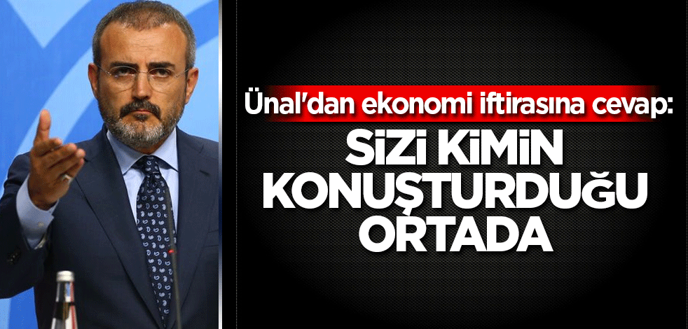 Ünal'dan ekonomi iftirasına cevap: Sizi kimin konuşturduğu ortada