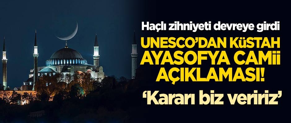 UNESCO'dan küstah 'Ayasofya Camii' açıklaması! "Kararı komite verir"