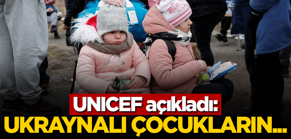 UNICEF açıkladı: Ukraynalı çocukların...