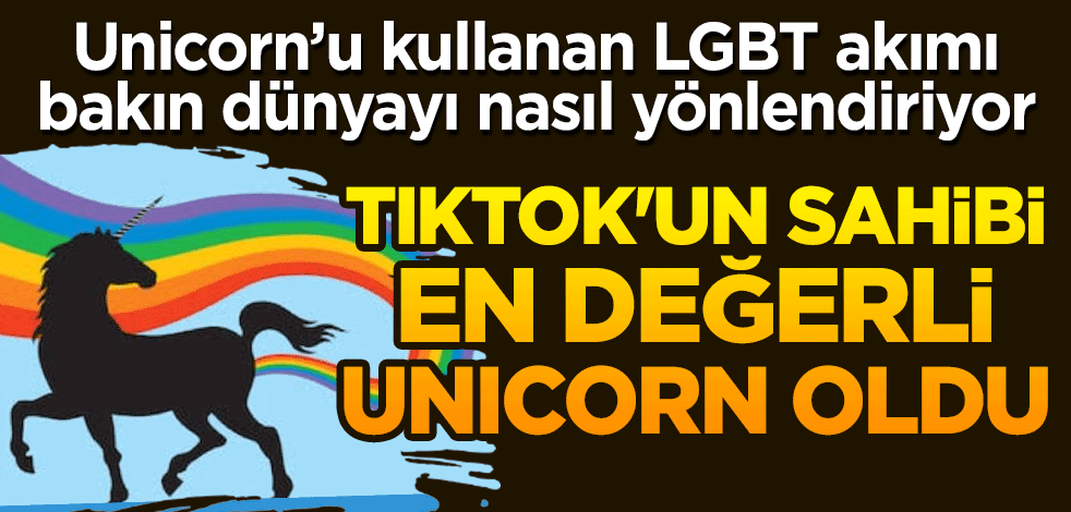 Unicorn’u kullanan LGBT akımı bakın dünyayı nasıl yönlendiriyor! Tiktok'un sahibi en değerli Unicorn oldu